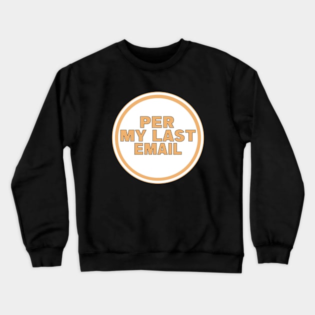 Per My Last Email Crewneck Sweatshirt by DiegoCarvalho